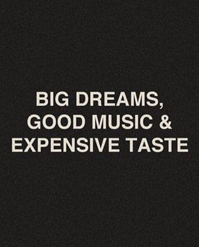 Big Dreams, Good Music & Expensive Taste Quote